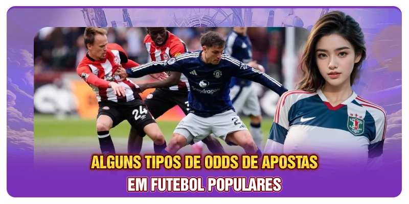 Alguns tipos de odds de apostas em futebol populares Alguns tipos de odds de apostas em futebol populares