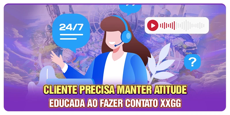 Cliente precisa manter atitude educada ao fazer contato XXGG