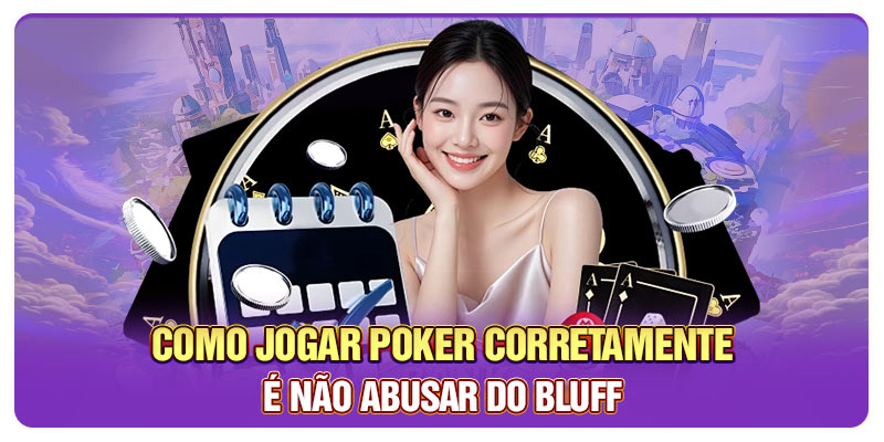 Como jogar Poker corretamente é não abusar do bluff Como jogar Poker corretamente é não abusar do bluff