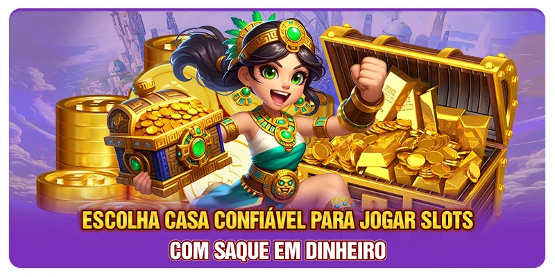 Escolha casa confiável para jogar slots com saque em dinheiro Escolha casa confiável para jogar slots com saque em dinheiro