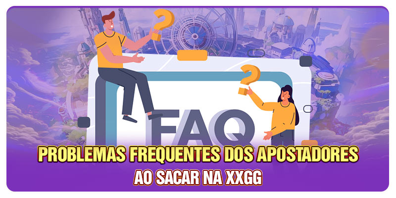 Problemas frequentes dos apostadores ao sacar na XXGG Problemas frequentes dos apostadores ao sacar na XXGG