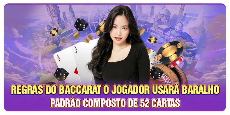 Regras do Baccarat o jogador usará baralho padrão composto de 52 cartas