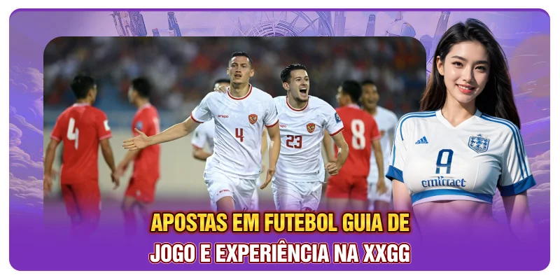 Apostas em futebol: Guia De Jogo E Experiência Na XXGG