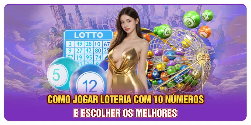 Como Jogar Loteria Com 10 Números E Escolher Os Melhores