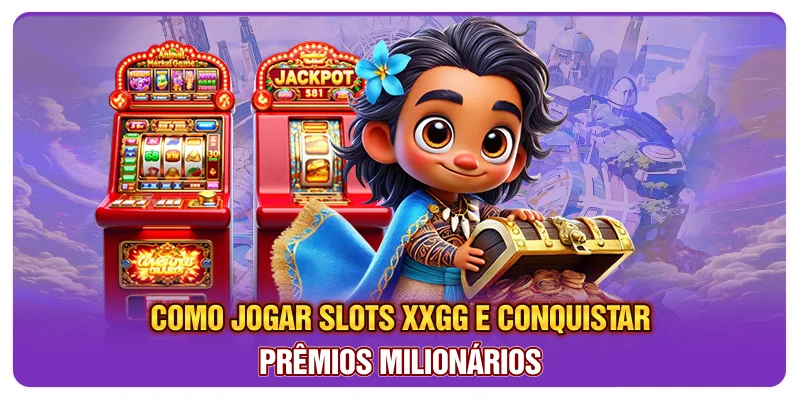 Como Jogar Slots XXGG E Conquistar Prêmios Milionários