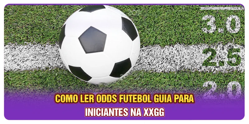 Como Ler Odds Futebol: Guia Para Iniciantes Na XXGG