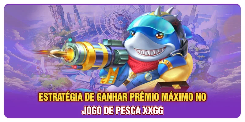 Estratégia de ganhar prêmio máximo no jogo de pesca XXGG