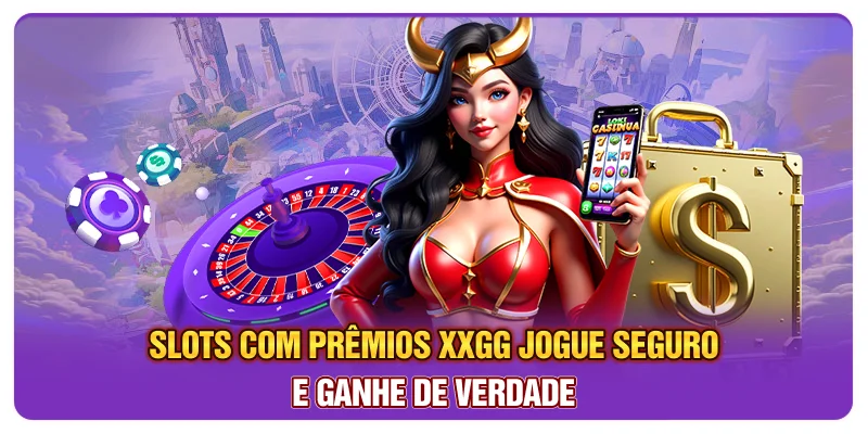 Slots Com Prêmios XXGG: Jogue Seguro E Ganhe De Verdade