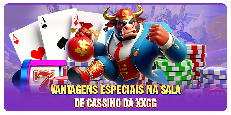 Vantagens especiais na sala de cassino da XXGG Vantagens especiais na sala de cassino da XXGG